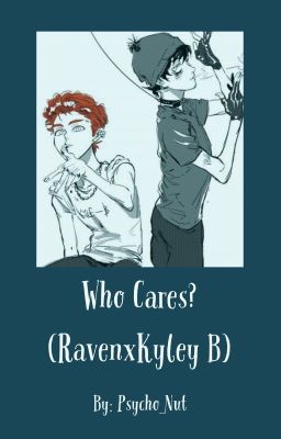 Who Cares? (Raven x Kyley B)[Discontinued] cover