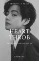 Heart Throb // Taehyung x reader {BEING EDITED} by Bambiiya