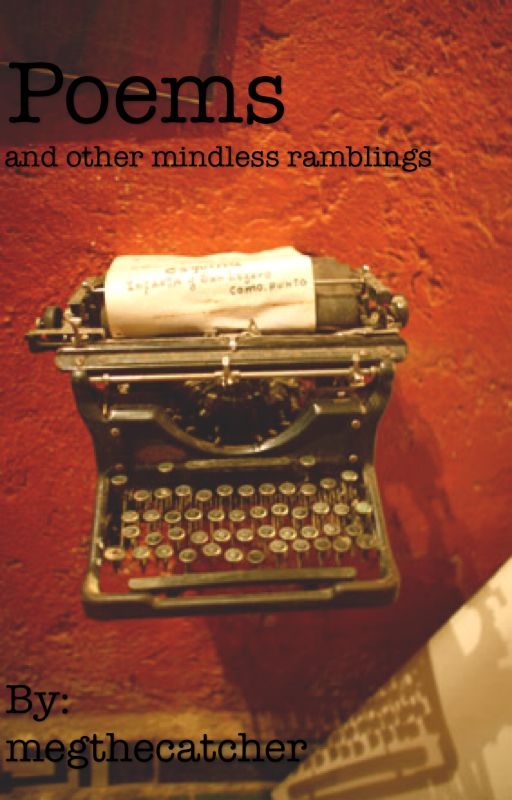 Poems and Other Mindless Ramblings by megthecatcher