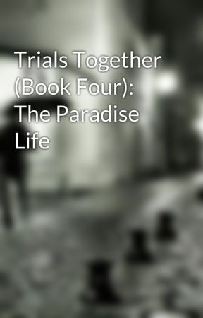 Trials Together (Book Four): The Paradise Life by msnoname24