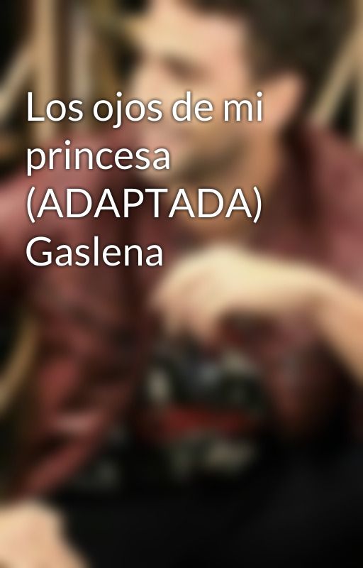 Los ojos de mi princesa (ADAPTADA) Gaslena  by gastonvett