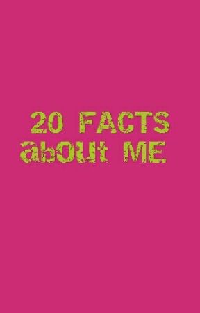 20 FACTS about ME  by thegloriousmess1408