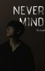 NEVER MIND