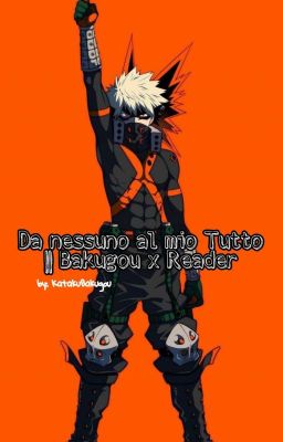 Da nessuno al mio Tutto || Bakugou x Reader  cover