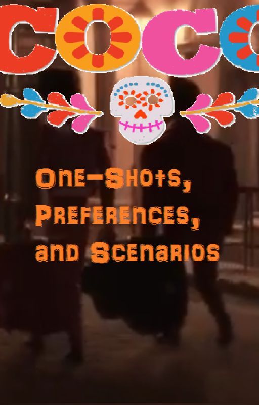 Coco: One shots, Preferences, and Scenarios ((Requests Closed!!) by DumbFlowerBridge