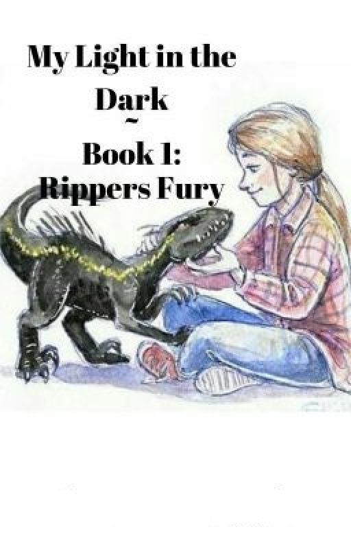 My Light In The Dark ~ Book 1: Ripper's Fury by JurassicWorldFK11