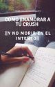 Como enamorar a tu crush || Y NO MORIR EN EL INTENTO||   by ConstanzaFigueroa177