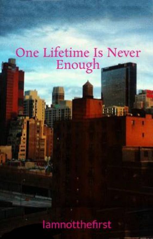 One Lifetime Is Never Enough by Iamnotthefirst