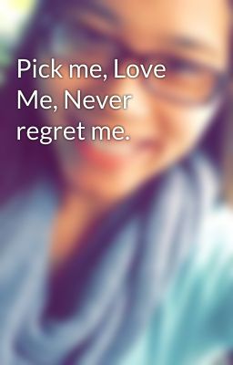 Pick me, Love Me, Never regret me. cover