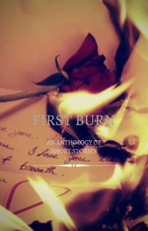 FIRST BURN | AN ANTHOLOGY OF SHORT STORIES  by harajuku-gxrl