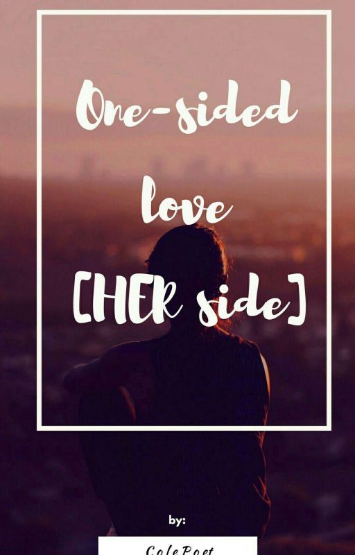 One-sided love [ HER side ] by ColePoet