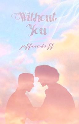 ~Without You~  •Jeffmads Fanfic• √ cover