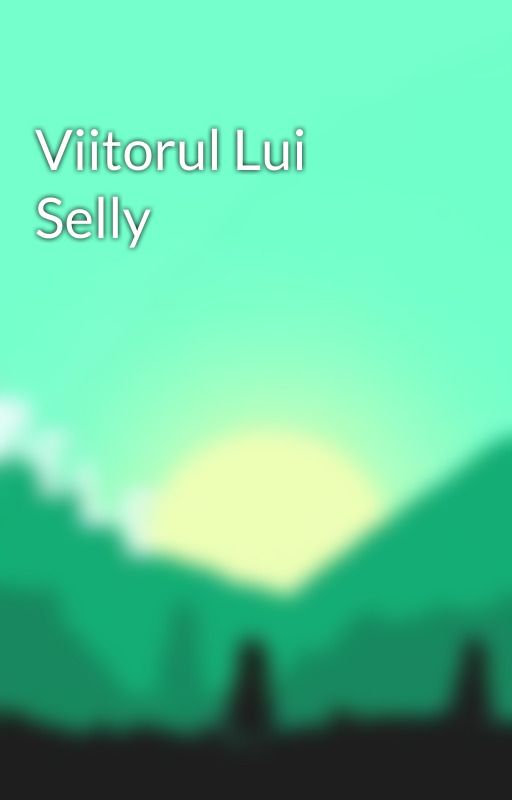 Viitorul Lui Selly by PoetulAuriu