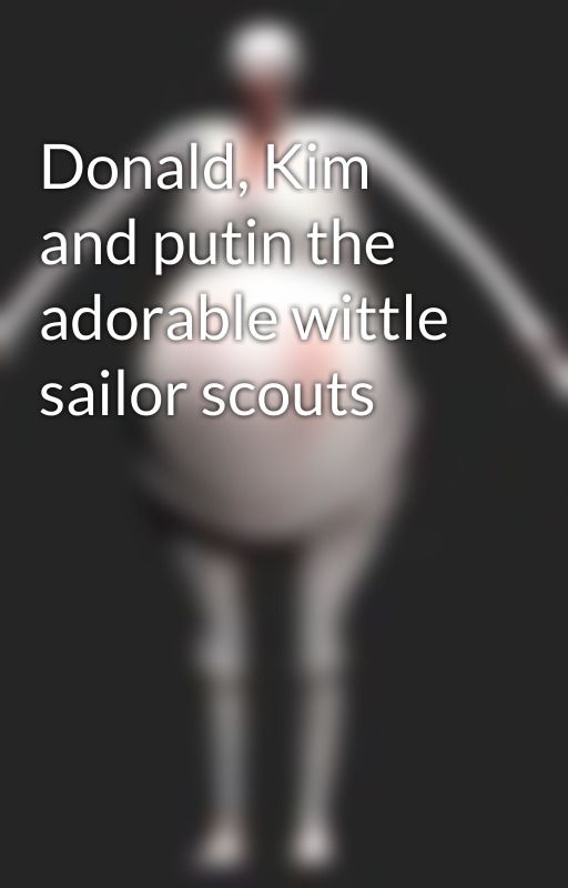 Donald, Kim and putin the adorable wittle sailor scouts  by ur_goth_gf