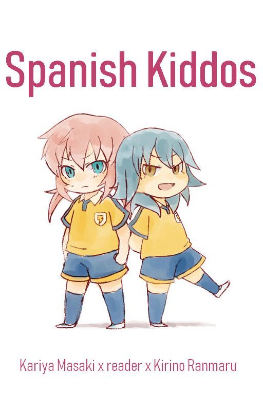 Spanish Kiddos (Kariya Masaki x reader x Kirino Ranmaru) by X_LaurelsAngel_X