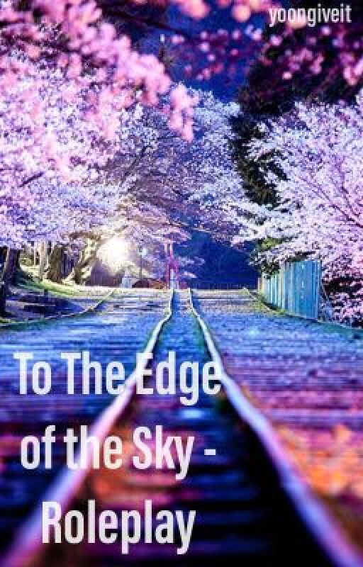 To The Edge of the Sky - Roleplay by yoongiveit