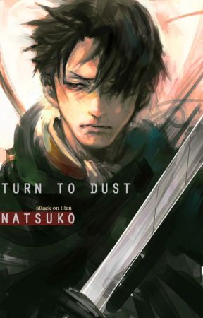 Turn to dust || SnK || Levi by Natsuko089