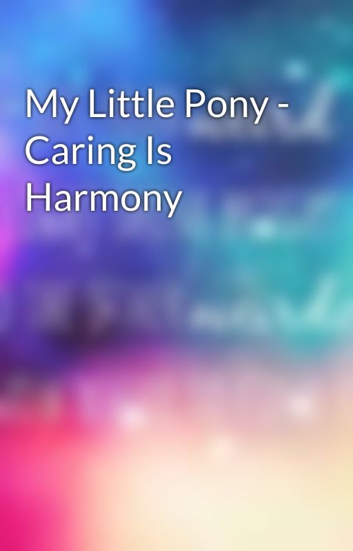 My Little Pony - Caring Is Harmony by Broken_Shadow_Melody