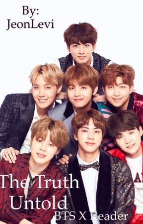 The Truth Untold ~BTS x Reader by JeonLevi