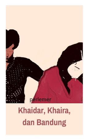 Khaidar Khaira dan Bandung [SELESAI] by perlemer