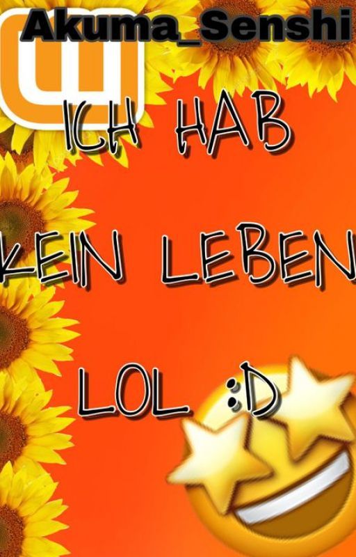 Ich hab kein Leben lol! :D by Akuma_Senshi