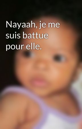 Nayaah, je me suis battue pour elle. by Nxxyaah