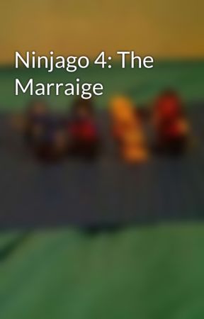 Ninjago 4: The Marraige by PunyHomoSapiens