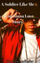 A Soldier Like Me:A Louisiana Love Story by Lil_Thug_Goddess