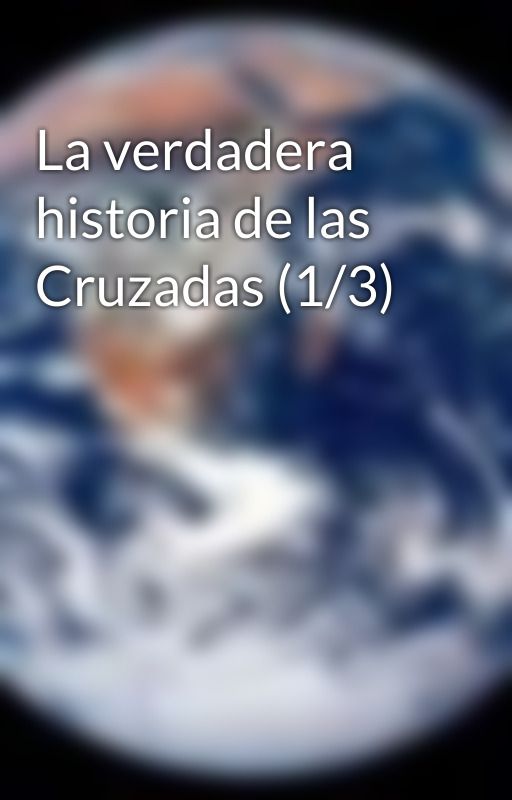 La verdadera historia de las Cruzadas (1/3) by InvitacionAIslamwebN