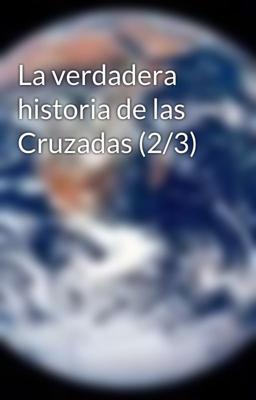 La verdadera historia de las Cruzadas (2/3) by InvitacionAIslamwebN