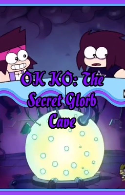 OK KO: The Secret Glorb Cave by KOandTKOFan11