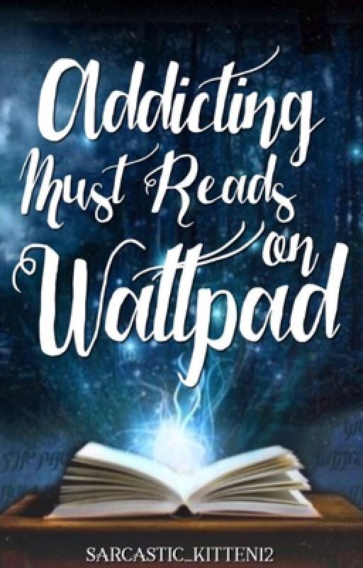 Addicting Must Reads On  Wattpad by Sarcastic_kitten12