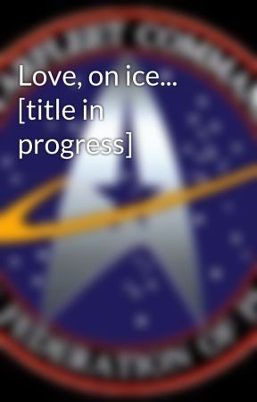 Love, on ice... [title in progress] by EbTheTrekkie