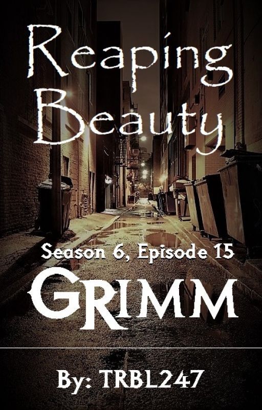 Grimm Season 6, Episode 15: Reaping Beauty by TRBL247