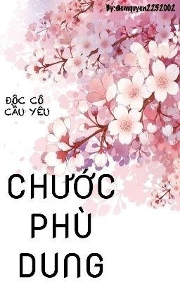 [Hoàn] [18 ] [ Cao H] CHƯỚC PHÙ DUNG - Độc Cô Cầu Yêu cover