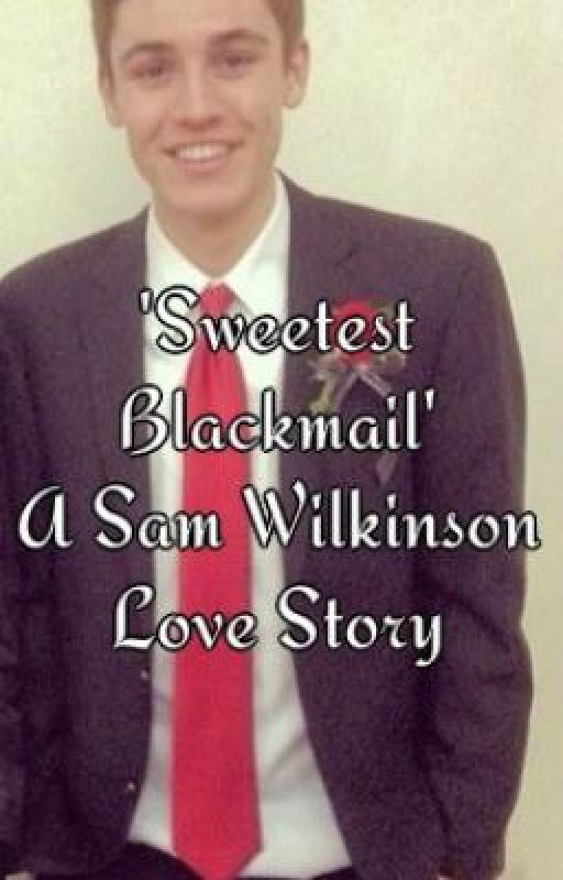 Sweetest Blackmail- A Sam Wilkinson Love Story by Deviil-In-Those-Eyes