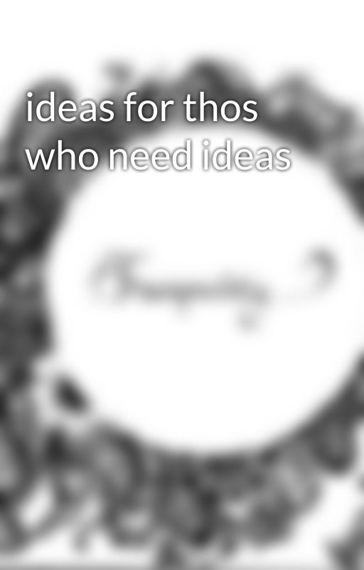 ideas for thos who need ideas by cynthiafirst