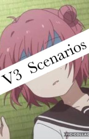 v3 scenarios but not x reader haha by SHSLFangirls