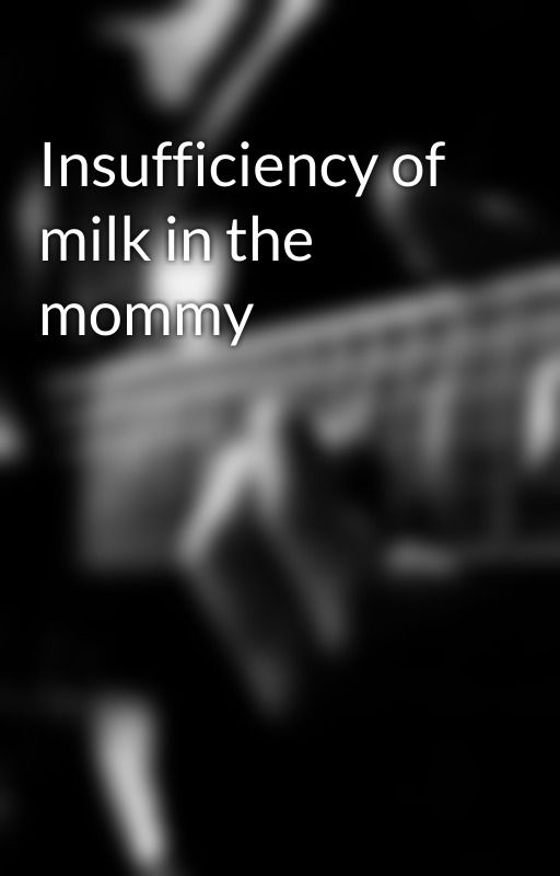 Insufficiency of milk in the  mommy by mint83roof