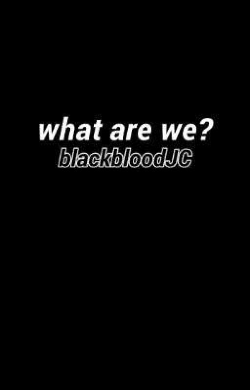 what are we? 🔫 blackbloodJC by planetduckquack