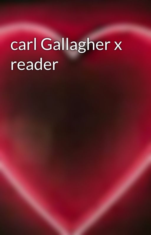 carl Gallagher x reader by sugarbaby760