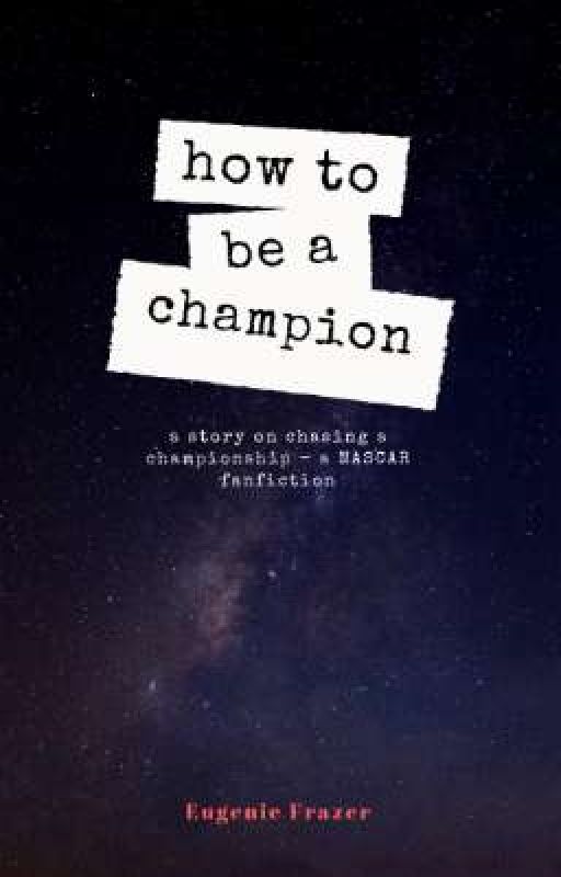 how to be a champion || NASCAR fanfiction || COMING SOON by eugeniefrazer