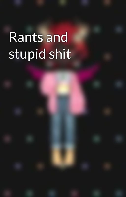 Rants and stupid shit by ii_p12_