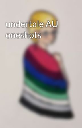 undertale AU oneshots by DeadlyHuggles