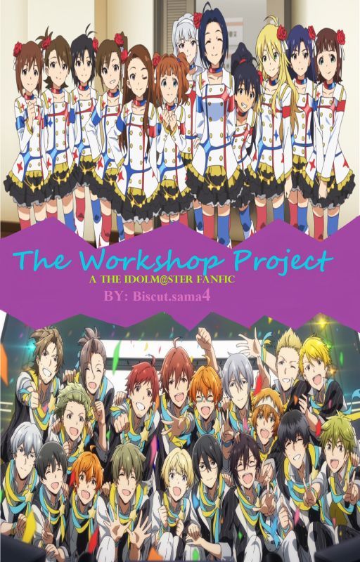 The Workshop Project- The IdolM@ster Fanfic- Crossover with 765 and SideM by Loveday2234