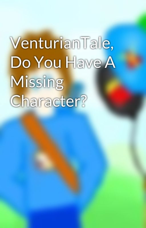 VenturianTale, Do You Have A Missing Character? by LilyAcachalla