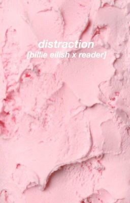 distraction; billie eilish x reader! | COMPLETED | cover