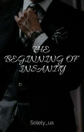 BEGINNING OF INSANITY by Solely_us