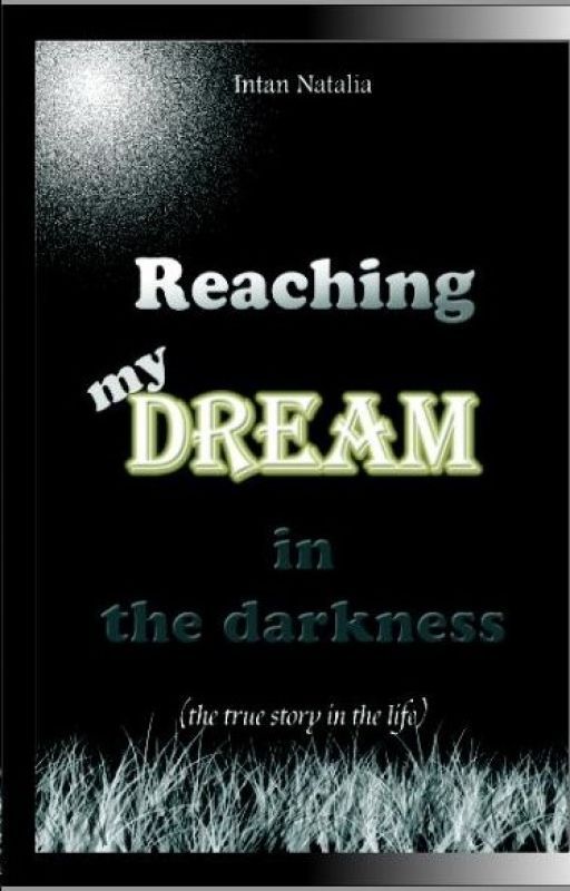 Reaching My dream In The Darkness by nathal1a27