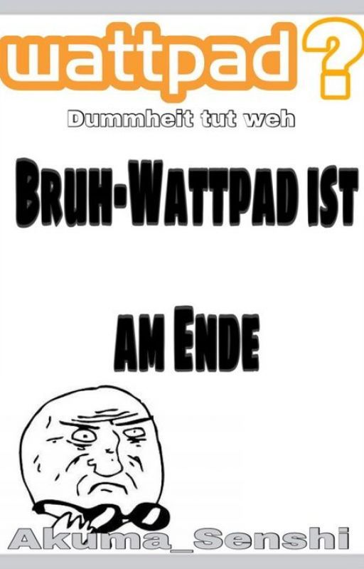 Bruh - Wattpad ist am Ende by Akuma_Senshi